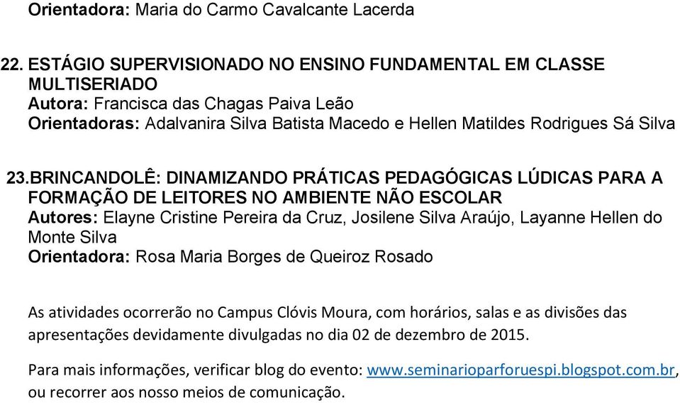 BRINCANDOLÊ: DINAMIZANDO PRÁTICAS PEDAGÓGICAS LÚDICAS PARA A FORMAÇÃO DE LEITORES NO AMBIENTE NÃO ESCOLAR Autores: Elayne Cristine Pereira da Cruz, Josilene Silva Araújo, Layanne Hellen do Monte