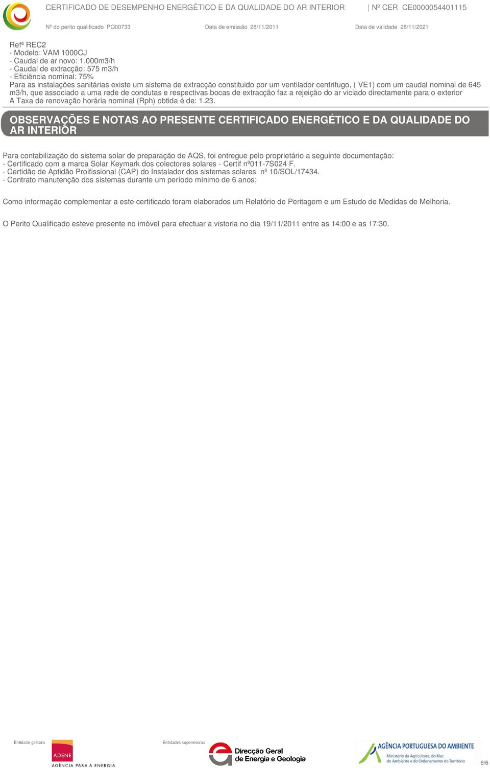 de 645 m3/h, que associado a uma rede de condutas e respectivas bocas de extracção faz a rejeição do ar viciado directamente para o exterior A Taxa de renovação horária nominal (Rph) obtida é de: 1.