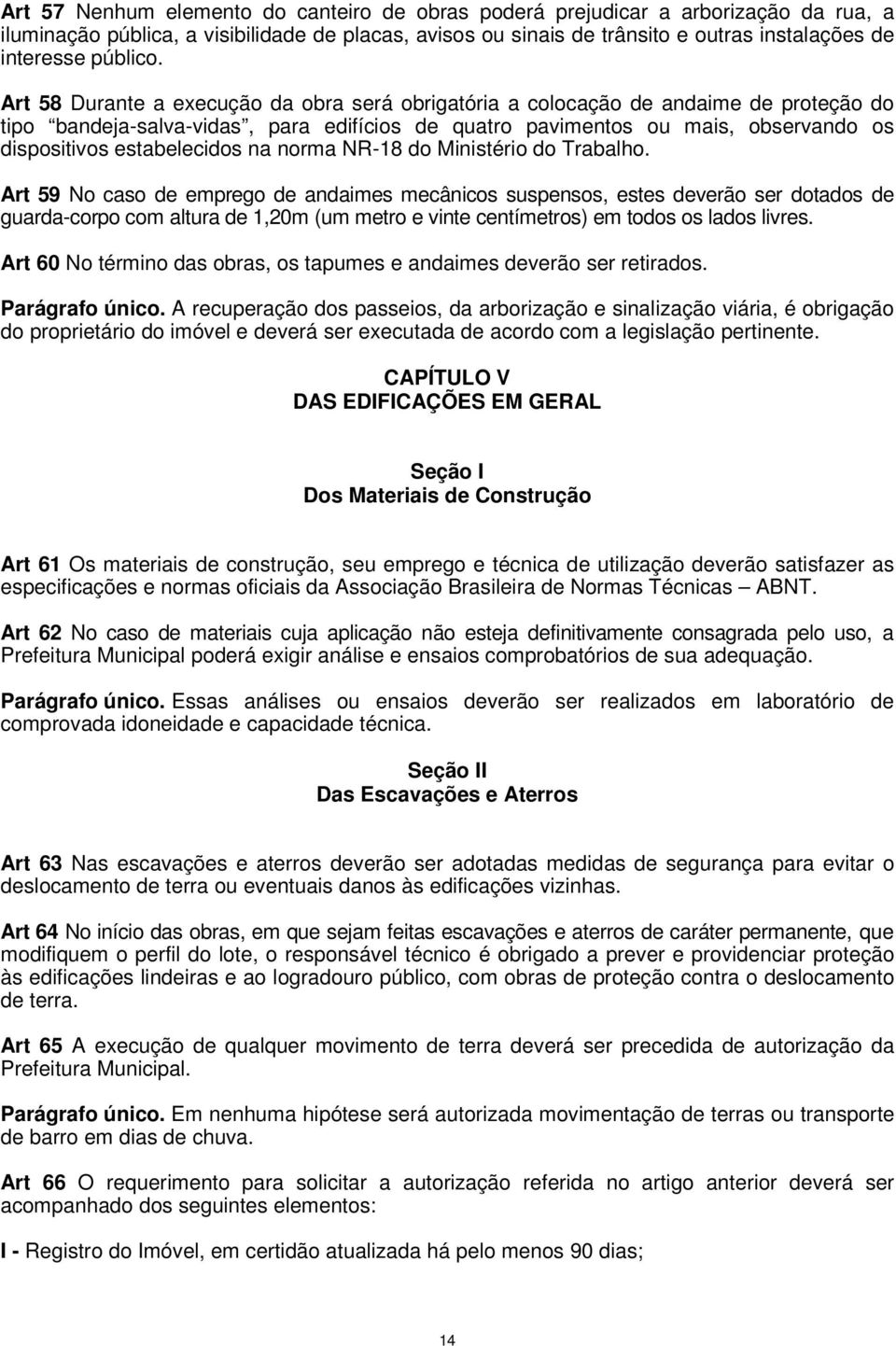 Art 58 Durante a execução da obra será obrigatória a colocação de andaime de proteção do tipo bandeja-salva-vidas, para edifícios de quatro pavimentos ou mais, observando os dispositivos