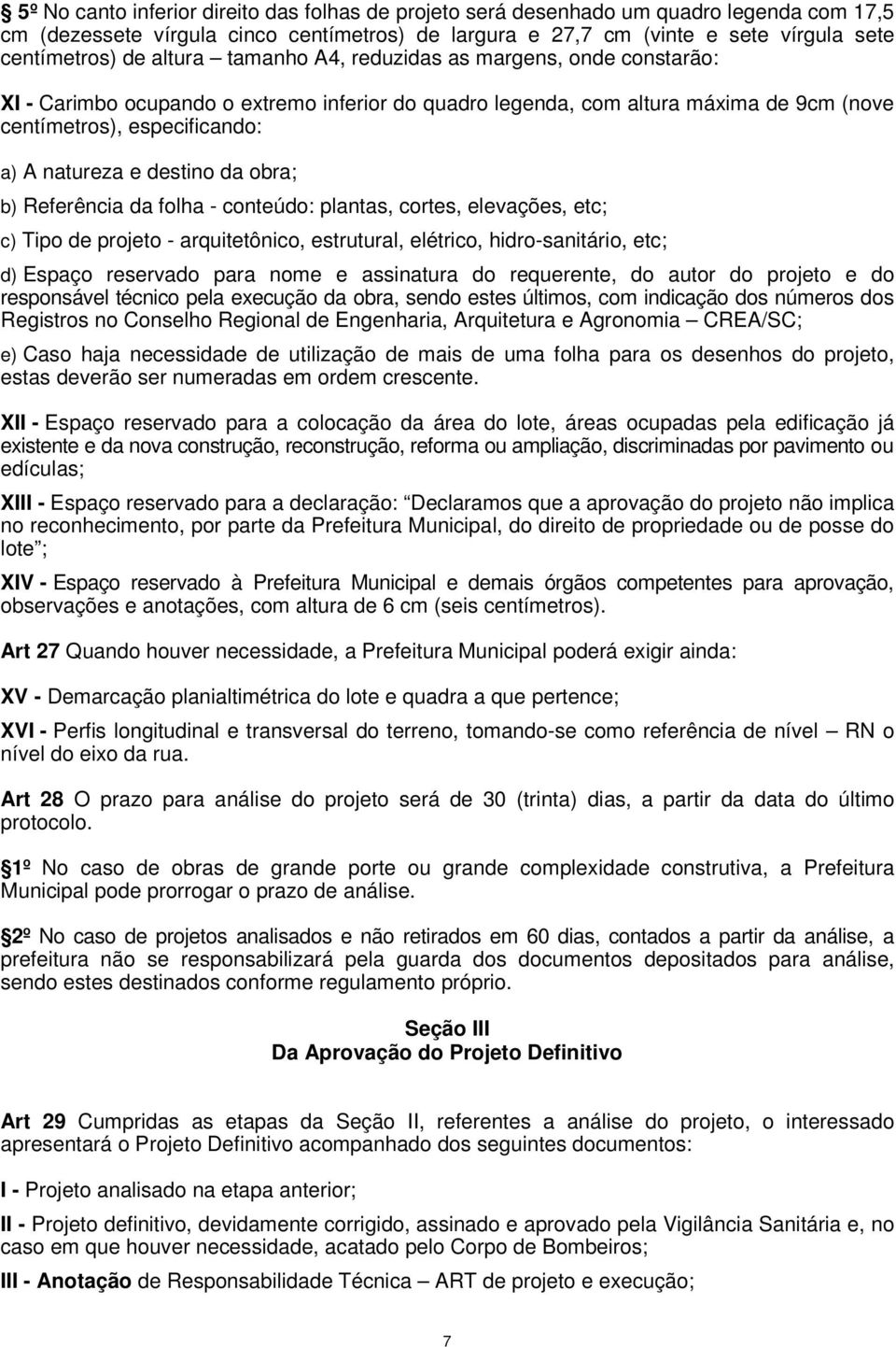 destino da obra; b) Referência da folha - conteúdo: plantas, cortes, elevações, etc; c) Tipo de projeto - arquitetônico, estrutural, elétrico, hidro-sanitário, etc; d) Espaço reservado para nome e