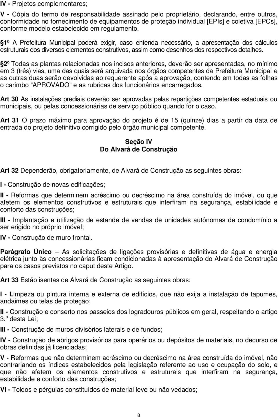 1º A Prefeitura Municipal poderá exigir, caso entenda necessário, a apresentação dos cálculos estruturais dos diversos elementos construtivos, assim como desenhos dos respectivos detalhes.