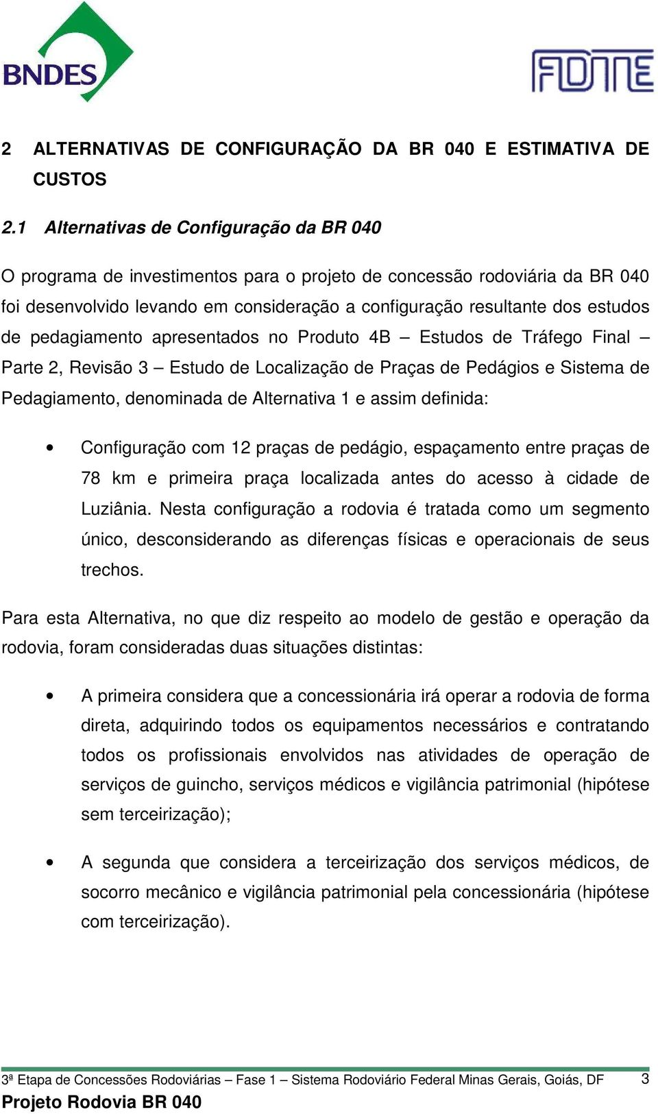 pedagiamento apresentados no Produto 4B Estudos de Tráfego Final Parte 2, Revisão 3 Estudo de Localização de Praças de Pedágios e Sistema de Pedagiamento, denominada de Alternativa 1 e assim