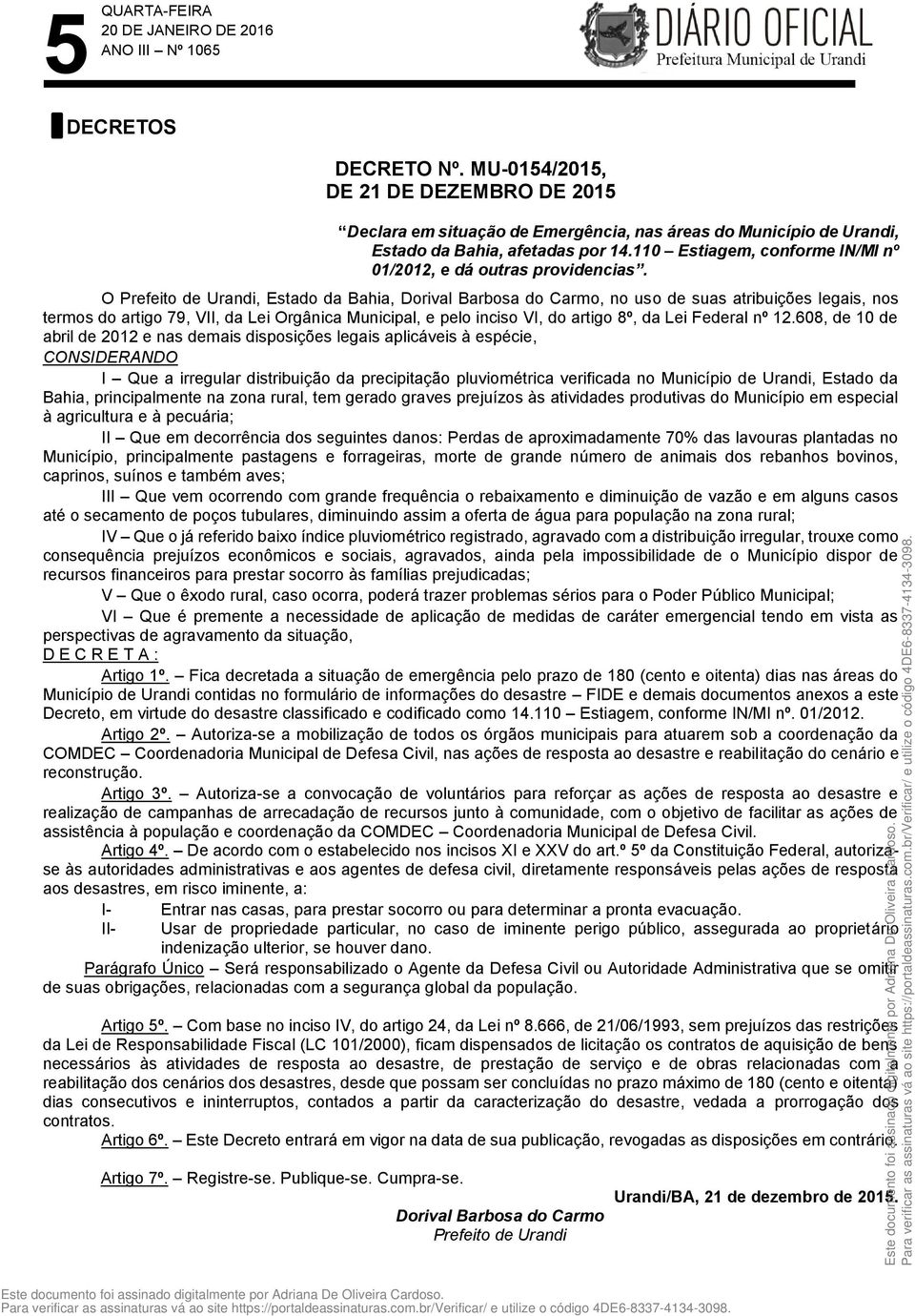 O Prefeito de Urandi, Estado da Bahia,, no uso de suas atribuições legais, nos termos do artigo 79, VII, da Lei Orgânica Municipal, e pelo inciso VI, do artigo 8º, da Lei Federal nº 12.