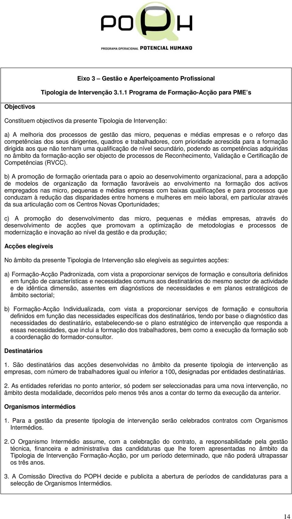 competências dos seus dirigentes, quadros e trabalhadores, com prioridade acrescida para a formação dirigida aos que não tenham uma qualificação de nível secundário, podendo as competências