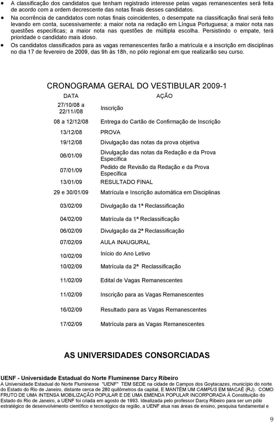 nas questões específicas; a maior nota nas questões de múltipla escolha. Persistindo o empate, terá prioridade o candidato mais idoso.