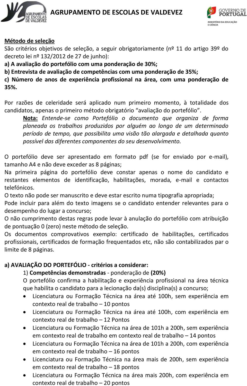 Por razões de celeridade será aplicado num primeiro momento, à totalidade dos candidatos, apenas o primeiro método obrigatório avaliação do portefólio.