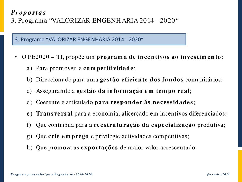 para uma gestão eficiente dos fundos comunitários; c) Assegurando a gestão da informação em tempo real; d) Coerente e articulado para responder às