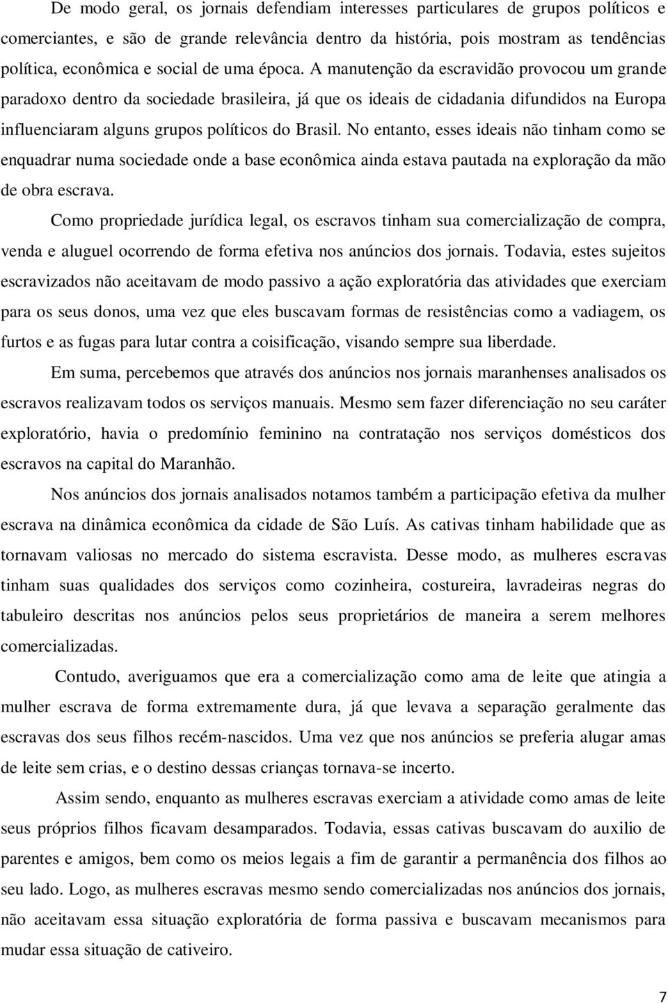 No entanto, esses ideais não tinham como se enquadrar numa sociedade onde a base econômica ainda estava pautada na exploração da mão de obra escrava.