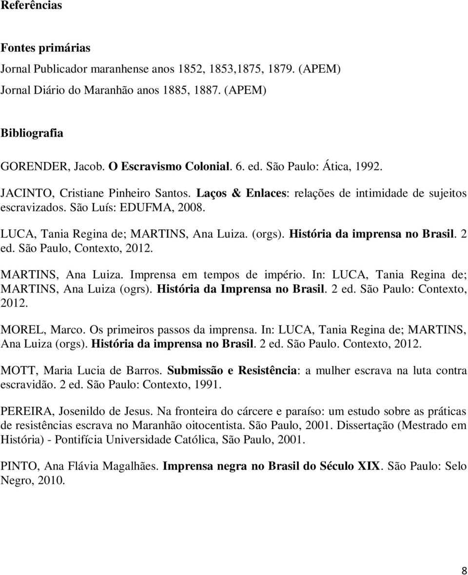 (orgs). História da imprensa no Brasil. 2 ed. São Paulo, Contexto, 2012. MARTINS, Ana Luiza. Imprensa em tempos de império. In: LUCA, Tania Regina de; MARTINS, Ana Luiza (ogrs).