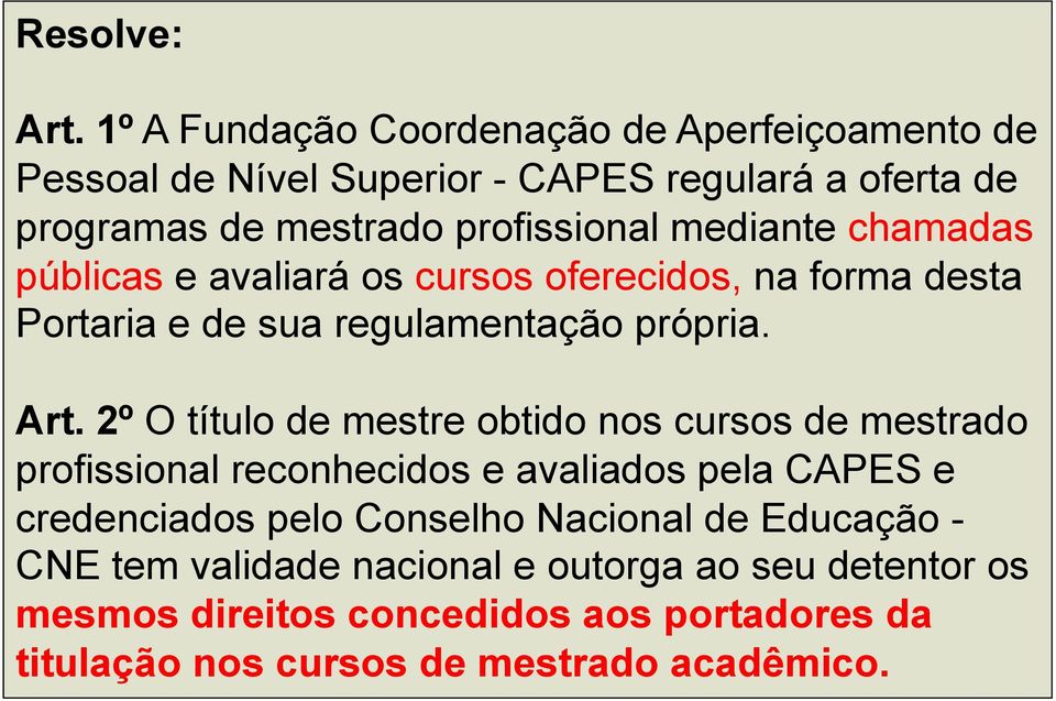 mediante chamadas públicas e avaliará os cursos oferecidos, na forma desta Portaria e de sua regulamentação própria. Art.