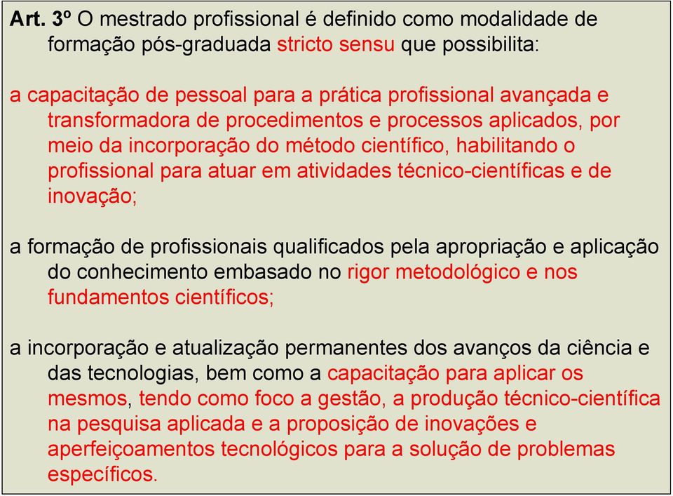 qualificados pela apropriação e aplicação do conhecimento embasado no rigor metodológico e nos fundamentos científicos; a incorporação e atualização permanentes dos avanços da ciência e das