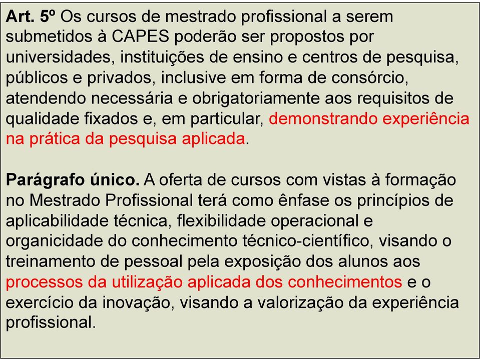 A oferta de cursos com vistas à formação no Mestrado Profissional terá como ênfase os princípios de aplicabilidade técnica, flexibilidade operacional e organicidade do conhecimento