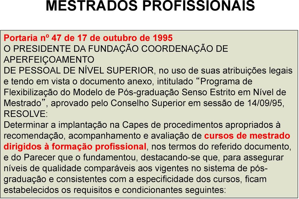 Determinar a implantação na Capes de procedimentos apropriados à recomendação, acompanhamento e avaliação de cursos de mestrado dirigidos à formação profissional, nos termos do referido documento, e