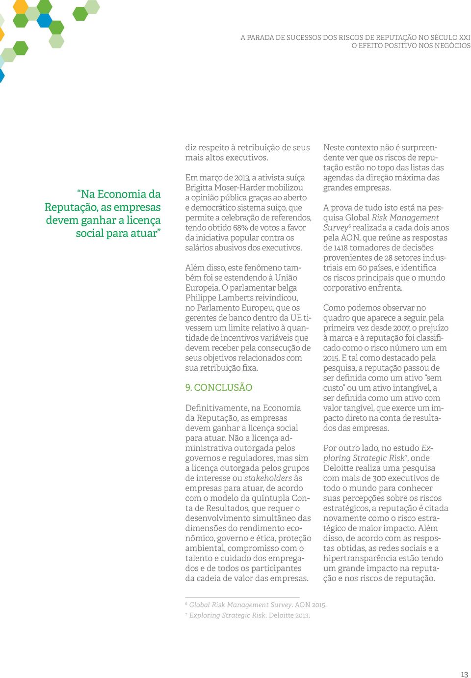 favor da iniciativa popular contra os salários abusivos dos executivos. Além disso, este fenômeno também foi se estendendo à União Europeia.