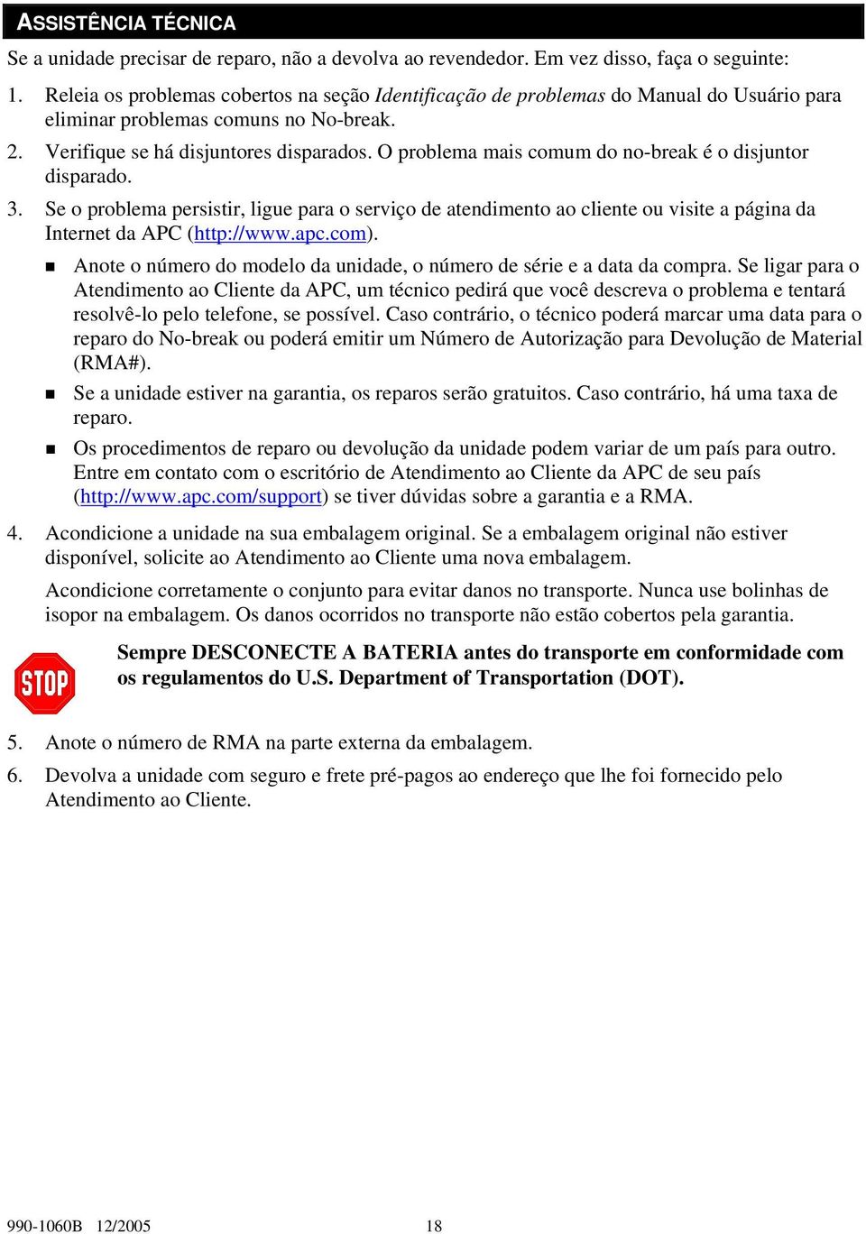 O problema mais comum do no-break é o disjuntor disparado. 3. Se o problema persistir, ligue para o serviço de atendimento ao cliente ou visite a página da Internet da APC (http://www.apc.com).