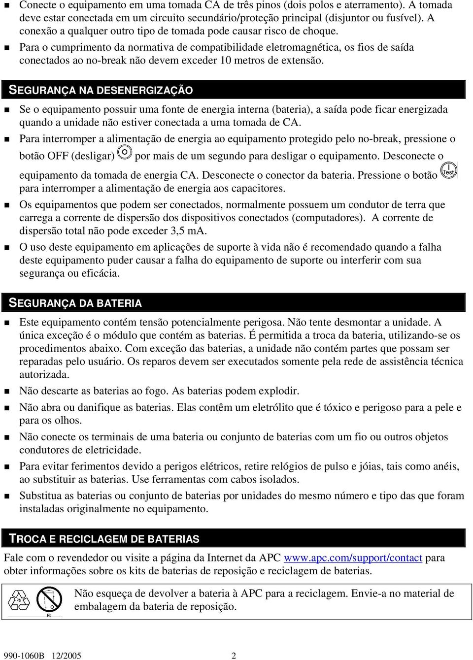 Para o cumprimento da normativa de compatibilidade eletromagnética, os fios de saída conectados ao no-break não devem exceder 10 metros de extensão.