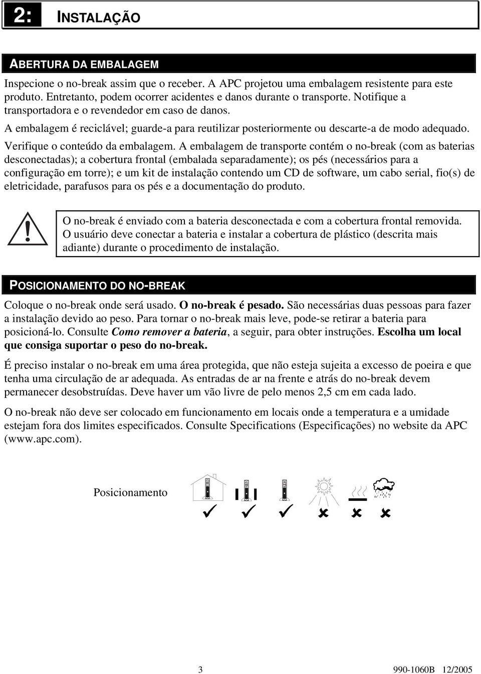 A embalagem é reciclável; guarde-a para reutilizar posteriormente ou descarte-a de modo adequado. Verifique o conteúdo da embalagem.