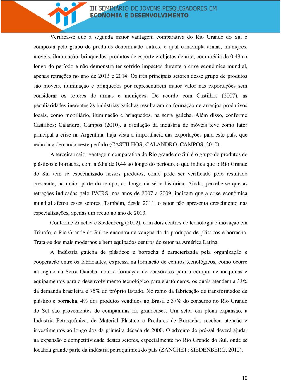 Os três principais setores desse grupo de produtos são móveis, iluminação e brinquedos por representarem maior valor nas exportações sem considerar os setores de armas e munições.