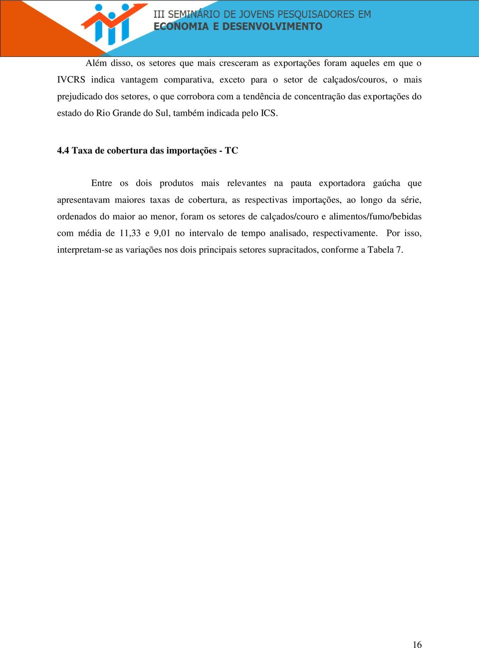 4 Taxa de cobertura das importações - TC Entre os dois produtos mais relevantes na pauta exportadora gaúcha que apresentavam maiores taxas de cobertura, as respectivas importações, ao longo da