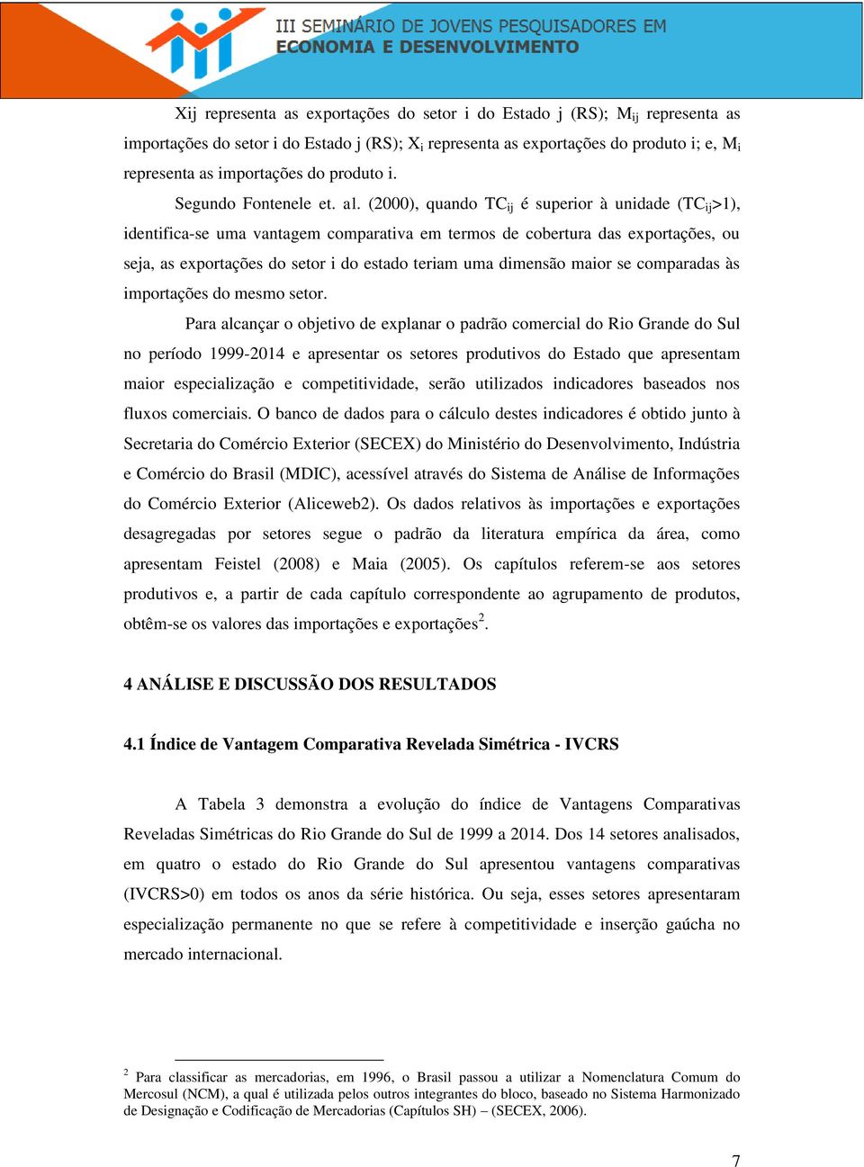 (2000), quando TC ij é superior à unidade (TC ij >1), identifica-se uma vantagem comparativa em termos de cobertura das exportações, ou seja, as exportações do setor i do estado teriam uma dimensão