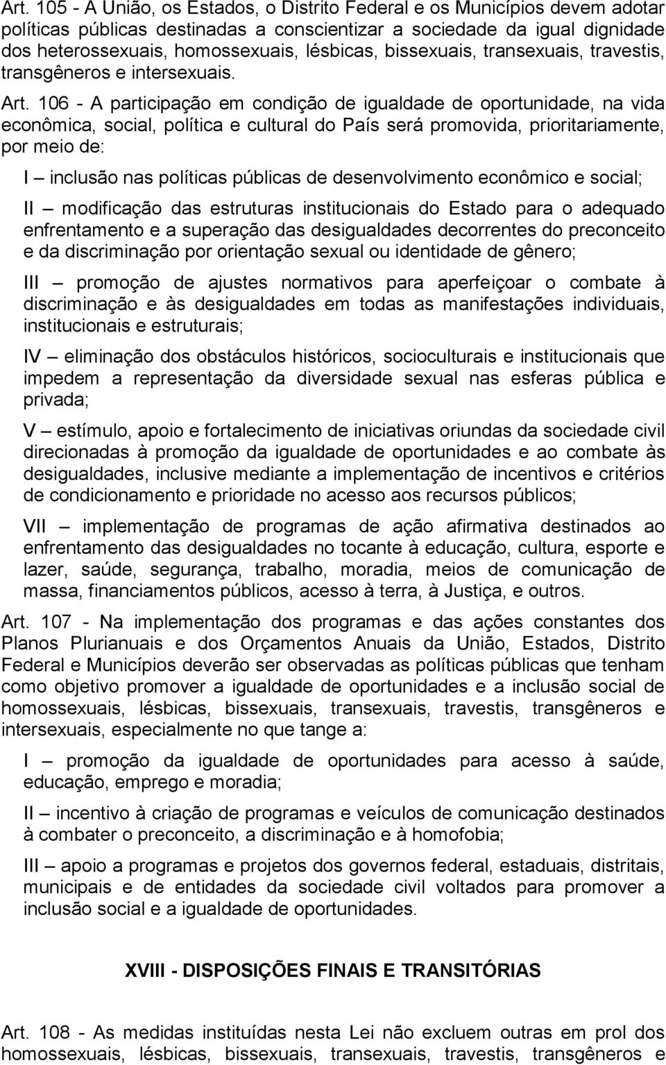 106 - A participação em condição de igualdade de oportunidade, na vida econômica, social, política e cultural do País será promovida, prioritariamente, por meio de: I inclusão nas políticas públicas