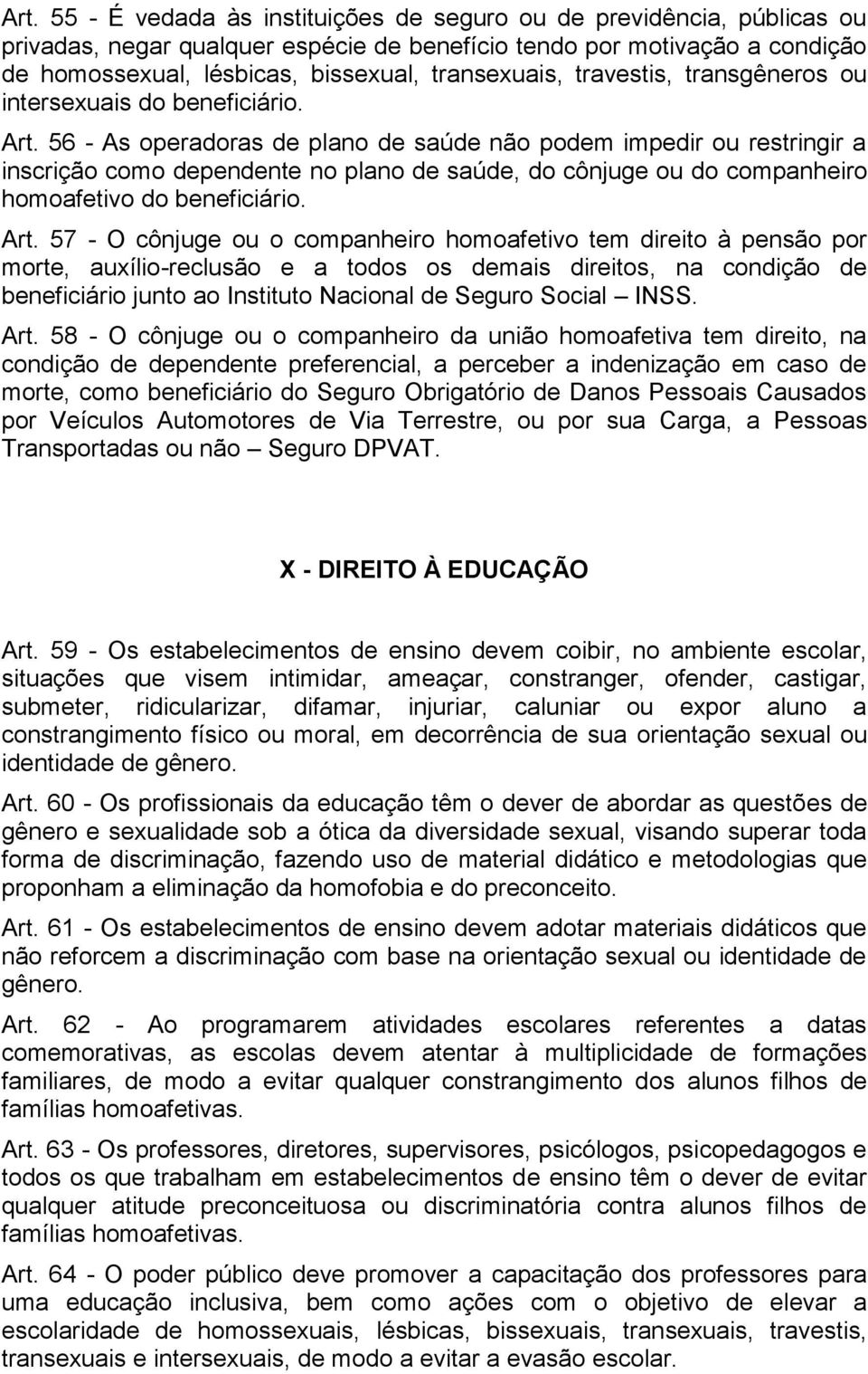 56 - As operadoras de plano de saúde não podem impedir ou restringir a inscrição como dependente no plano de saúde, do cônjuge ou do companheiro homoafetivo do beneficiário. Art.