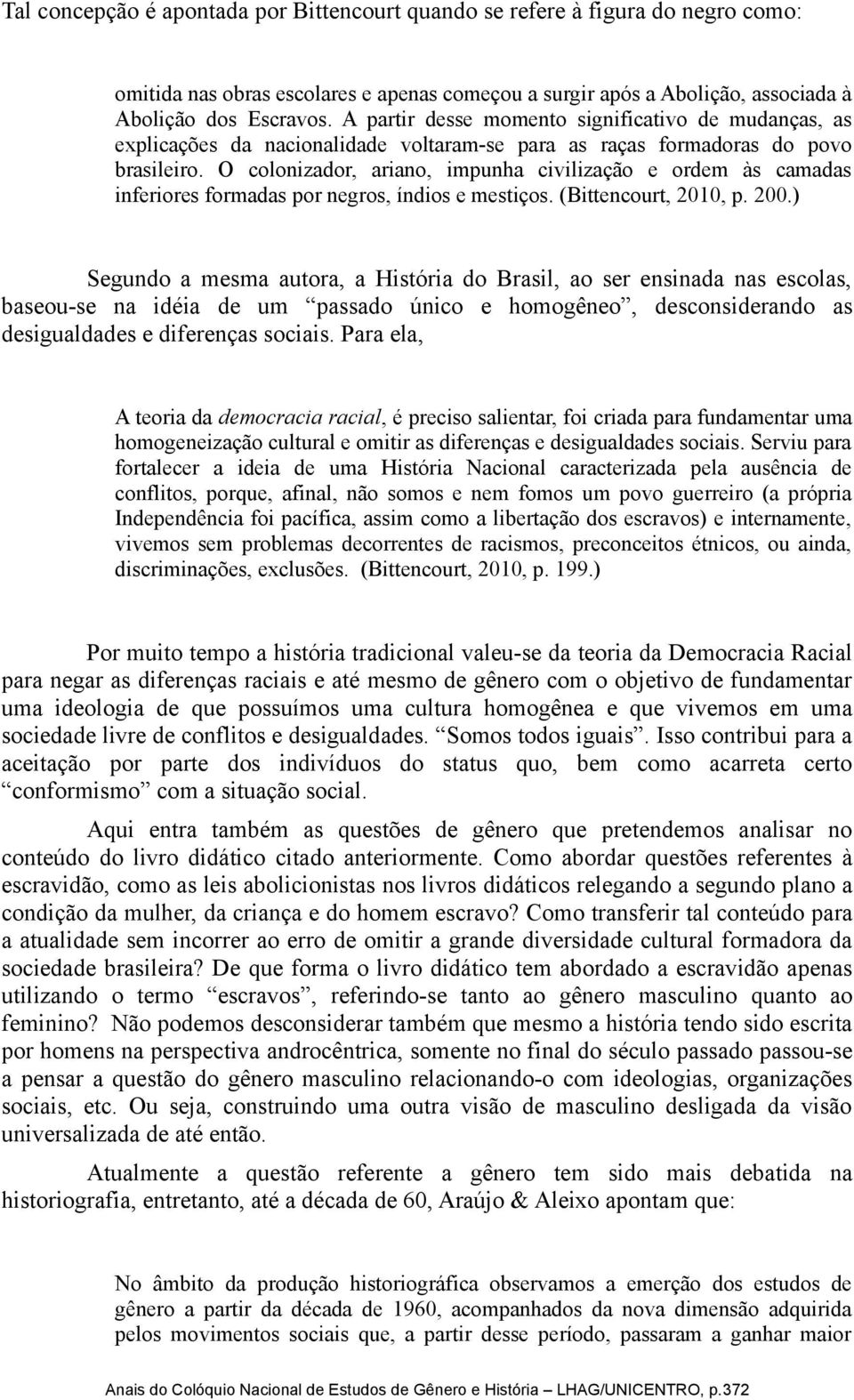 O colonizador, ariano, impunha civilização e ordem às camadas inferiores formadas por negros, índios e mestiços. (Bittencourt, 2010, p. 200.