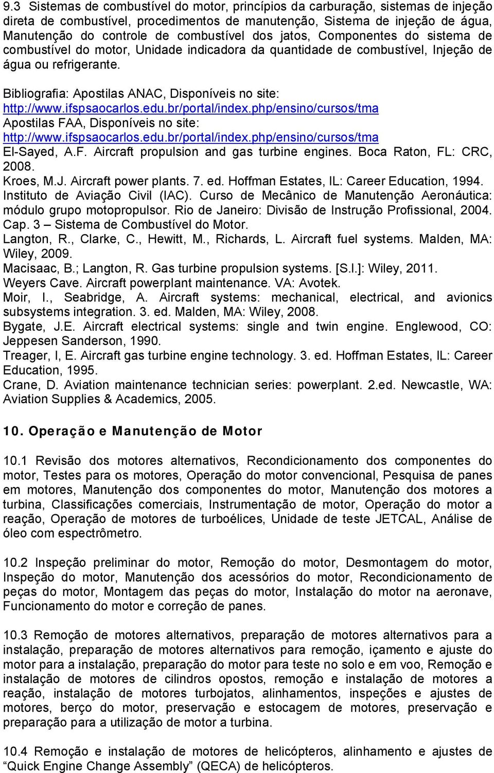 Bibliografia: Apostilas ANAC, Disponíveis no site: El-Sayed, A.F. Aircraft propulsion and gas turbine engines. Boca Raton, FL: CRC, 2008. Langton, R., Clarke, C., Hewitt, M., Richards, L.