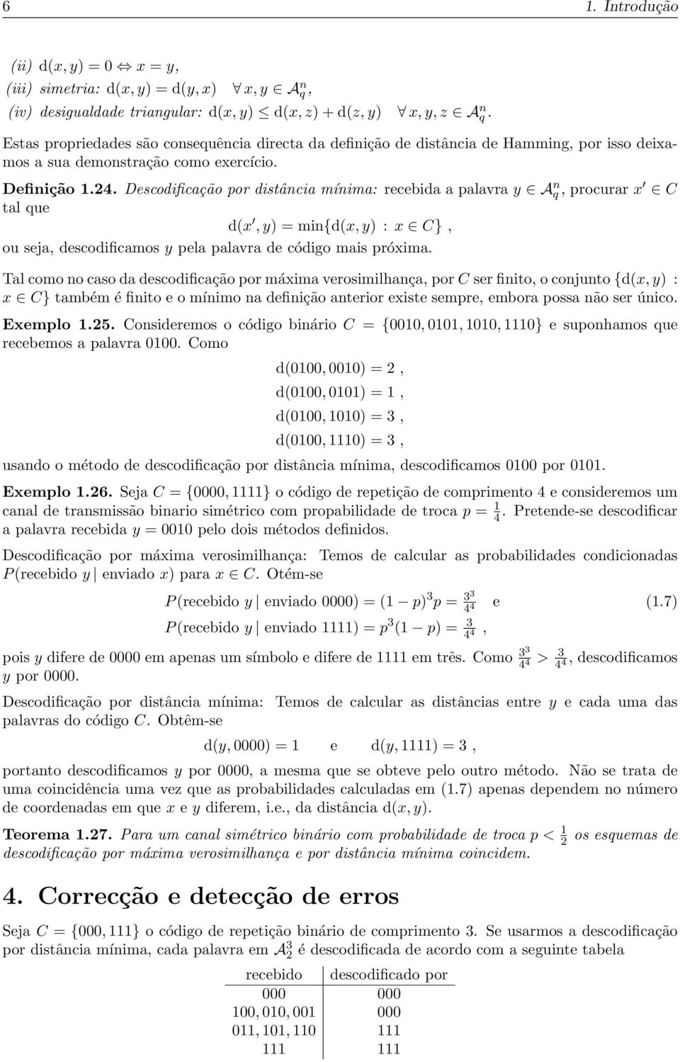 Descodificação por distância mínima: recebida a palavra y A n q, procurar x C tal que d(x, y) = min{d(x, y) : x C}, ou seja, descodificamos y pela palavra de código mais próxima.