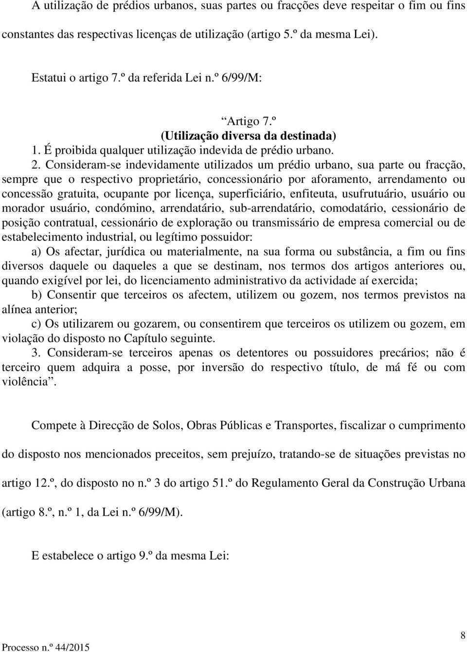 Consideram-se indevidamente utilizados um prédio urbano, sua parte ou fracção, sempre que o respectivo proprietário, concessionário por aforamento, arrendamento ou concessão gratuita, ocupante por