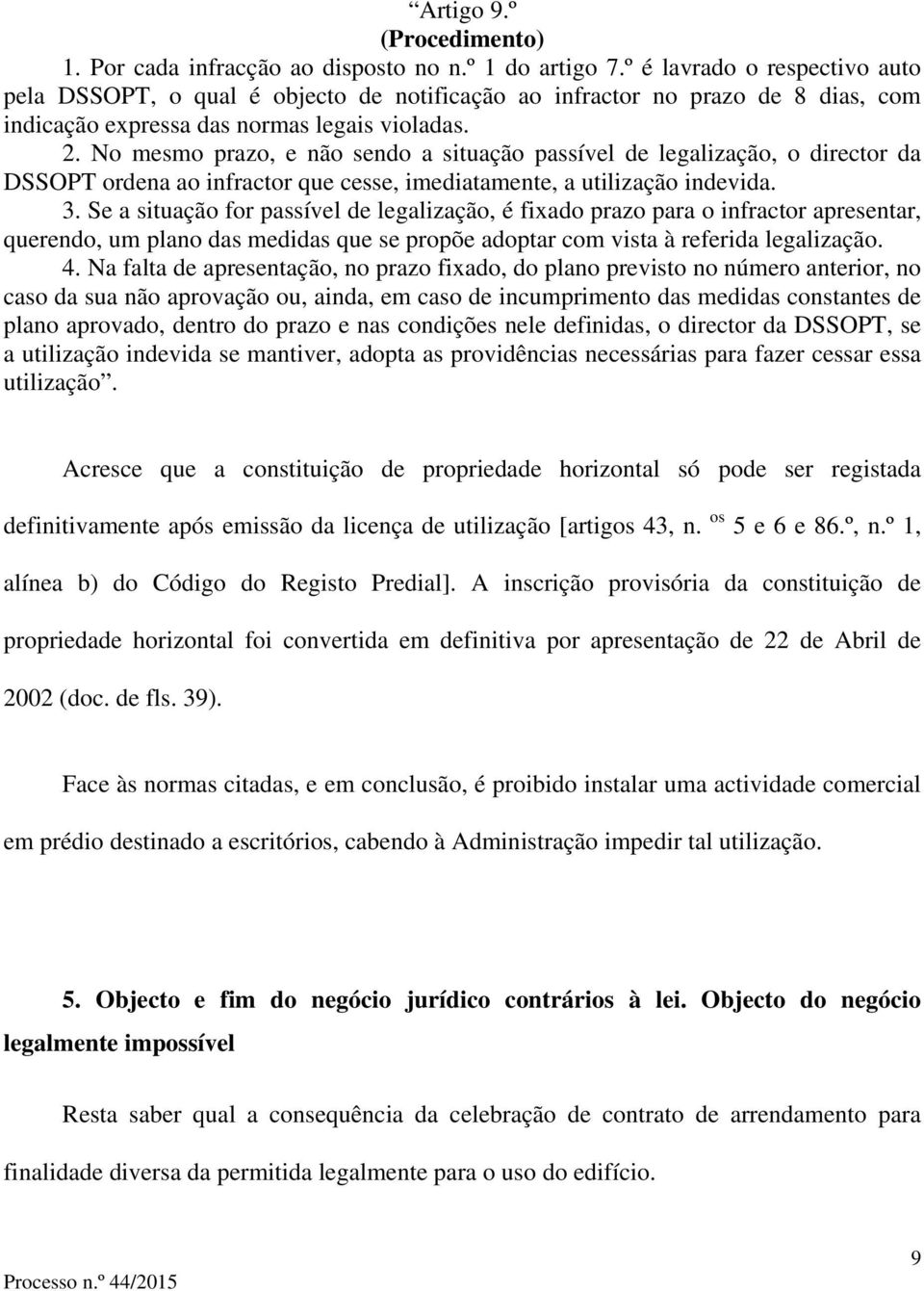 No mesmo prazo, e não sendo a situação passível de legalização, o director da DSSOPT ordena ao infractor que cesse, imediatamente, a utilização indevida. 3.