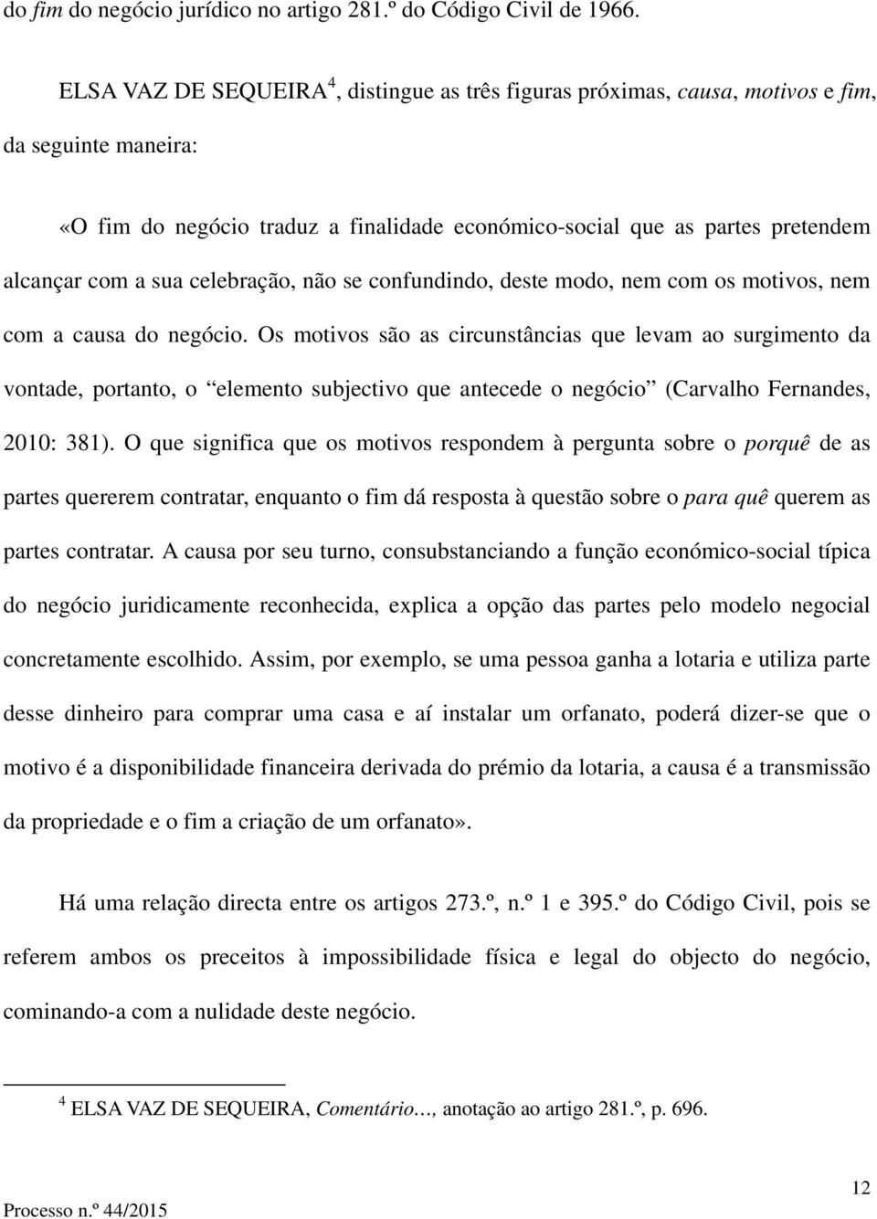 sua celebração, não se confundindo, deste modo, nem com os motivos, nem com a causa do negócio.