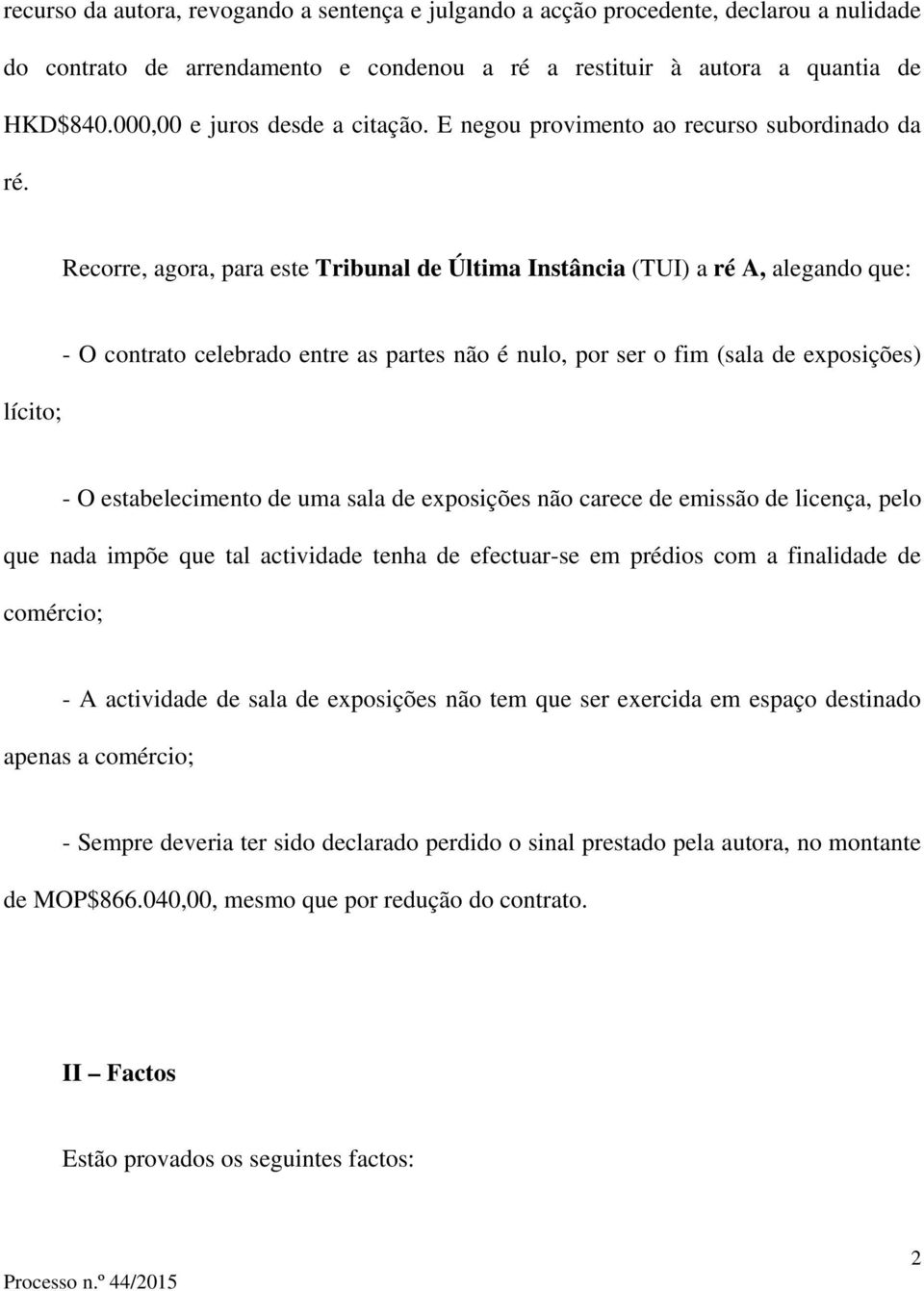 Recorre, agora, para este Tribunal de Última Instância (TUI) a ré A, alegando que: lícito; - O contrato celebrado entre as partes não é nulo, por ser o fim (sala de exposições) - O estabelecimento de