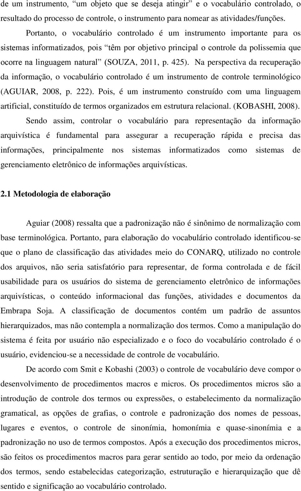 p. 425). Na perspectiva da recuperação da informação, o vocabulário controlado é um instrumento de controle terminológico (AGUIAR, 2008, p. 222).