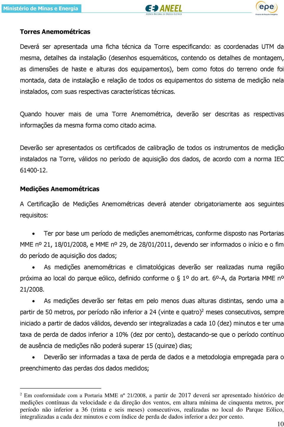 respectivas características técnicas. Quando houver mais de uma Torre Anemométrica, deverão ser descritas as respectivas informações da mesma forma como citado acima.