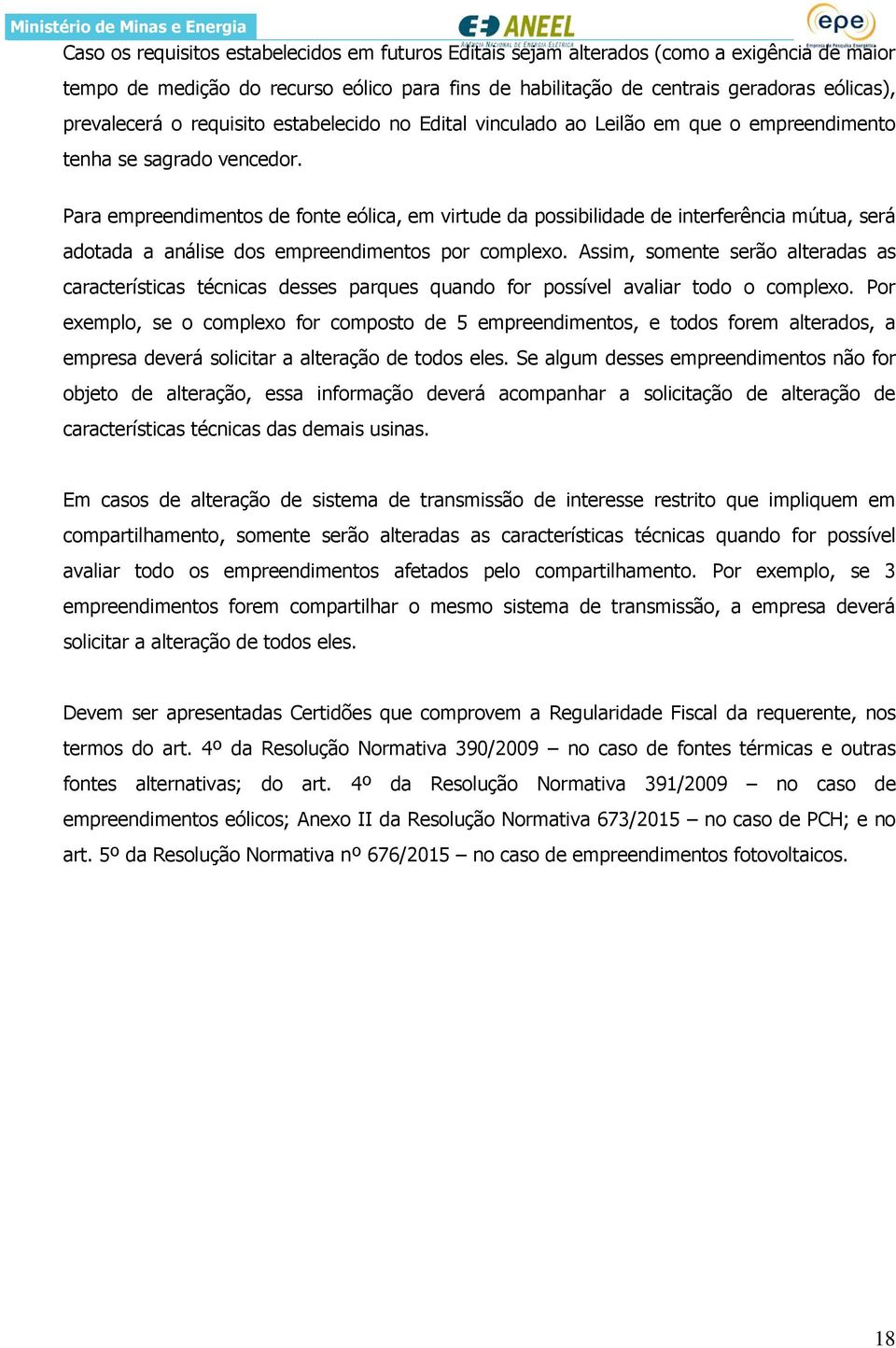 Para empreendimentos de fonte eólica, em virtude da possibilidade de interferência mútua, será adotada a análise dos empreendimentos por complexo.