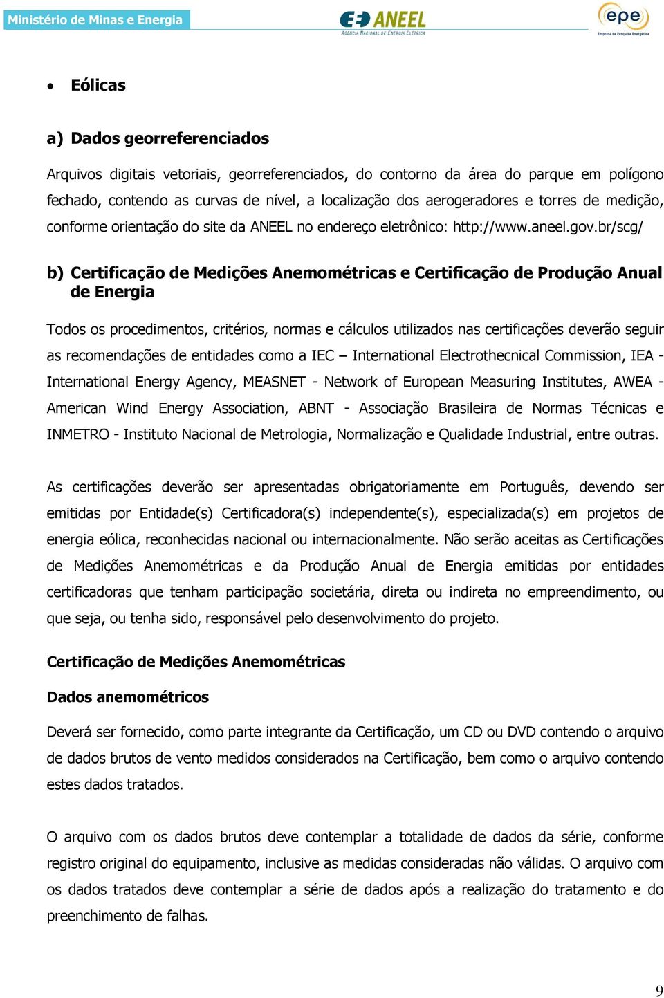 br/scg/ b) Certificação de Medições Anemométricas e Certificação de Produção Anual de Energia Todos os procedimentos, critérios, normas e cálculos utilizados nas certificações deverão seguir as