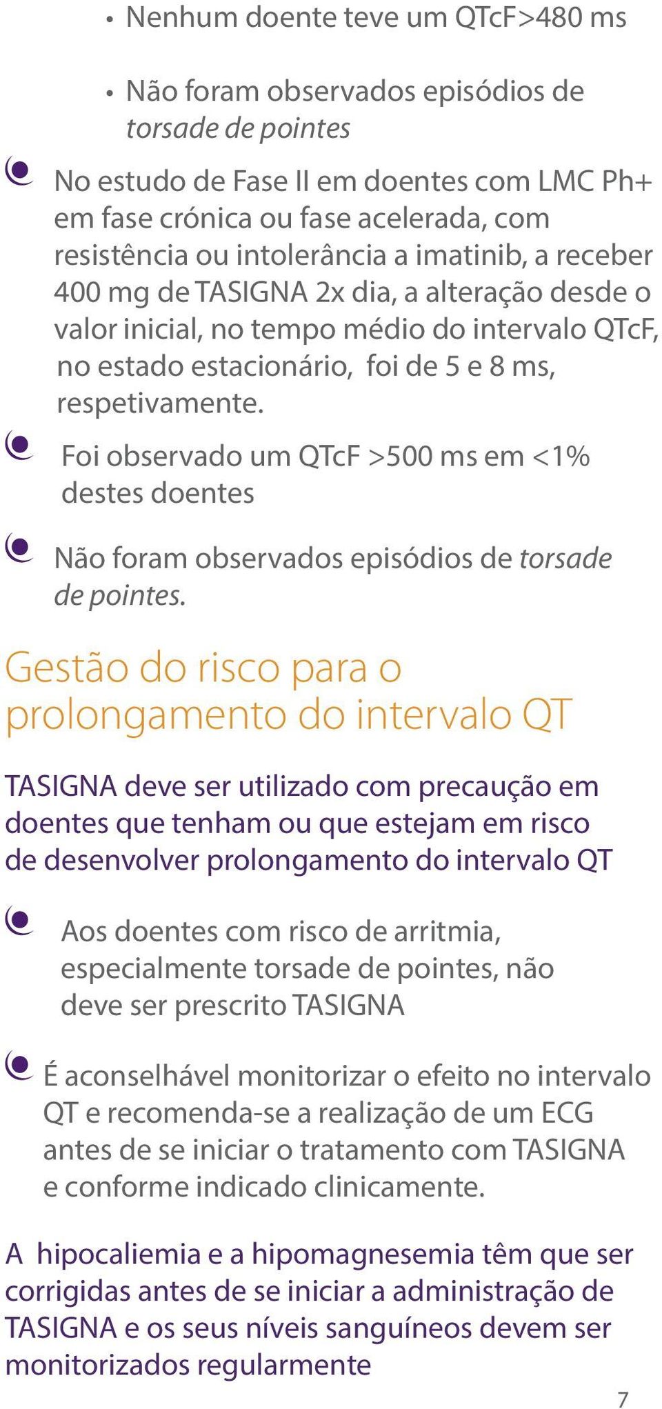 Foi observado um QTcF >500 ms em <1% destes doentes Não foram observados episódios de torsade de pointes.