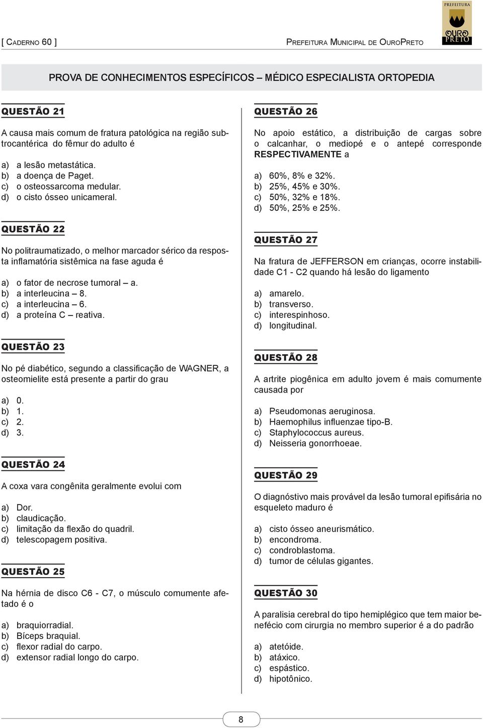 QUESTÃO 22 No politraumatizado, o melhor marcador sérico da resposta inflamatória sistêmica na fase aguda é a) o fator de necrose tumoral a. b) a interleucina 8. c) a interleucina 6.