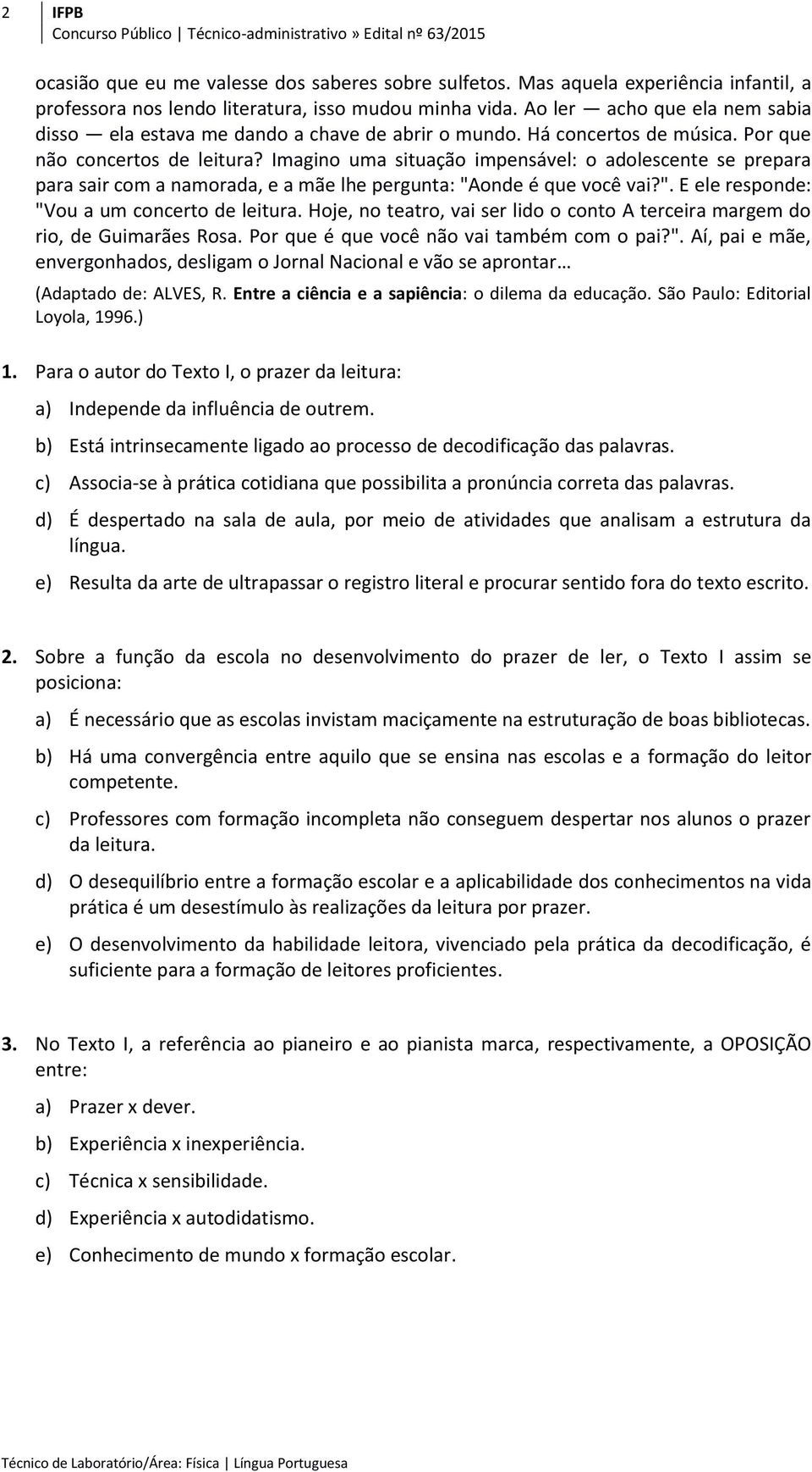 Imagino uma situação impensável: o adolescente se prepara para sair com a namorada, e a mãe lhe pergunta: "Aonde é que você vai?". E ele responde: "Vou a um concerto de leitura.