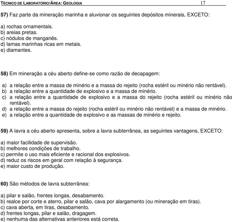 58) Em mineração a céu aberto define-se como razão de decapagem: a) a relação entre a massa de minério e a massa do rejeito (rocha estéril ou minério não rentável).