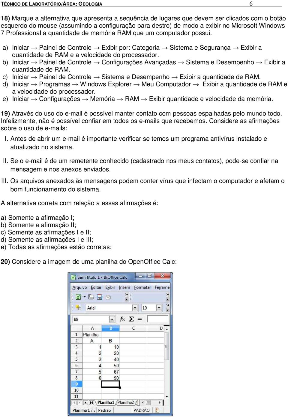 a) Iniciar Painel de Controle Exibir por: Categoria Sistema e Segurança Exibir a quantidade de RAM e a velocidade do processador.