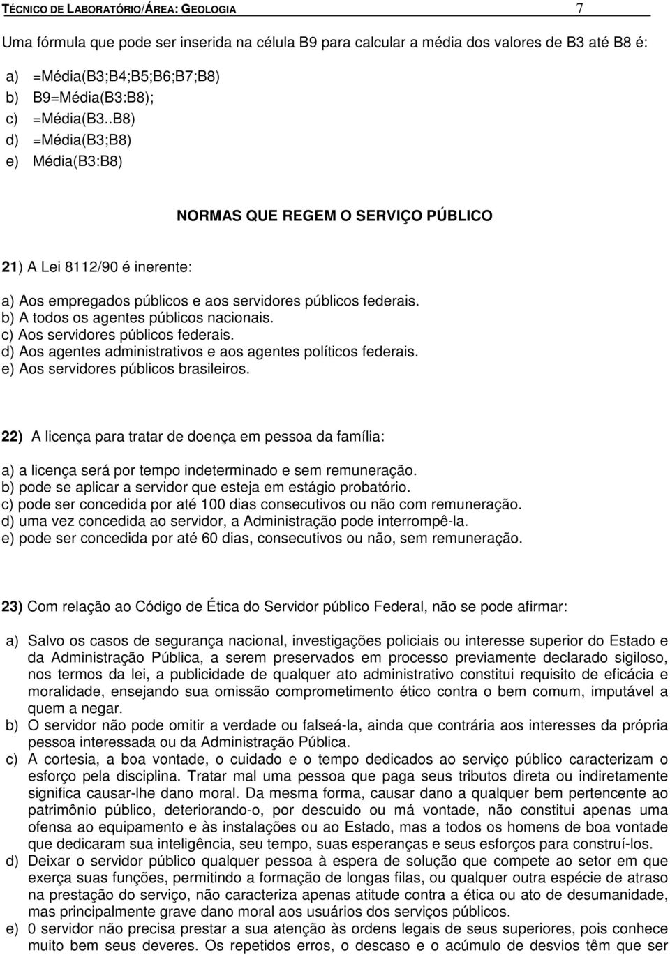 b) A todos os agentes públicos nacionais. c) Aos servidores públicos federais. d) Aos agentes administrativos e aos agentes políticos federais. e) Aos servidores públicos brasileiros.