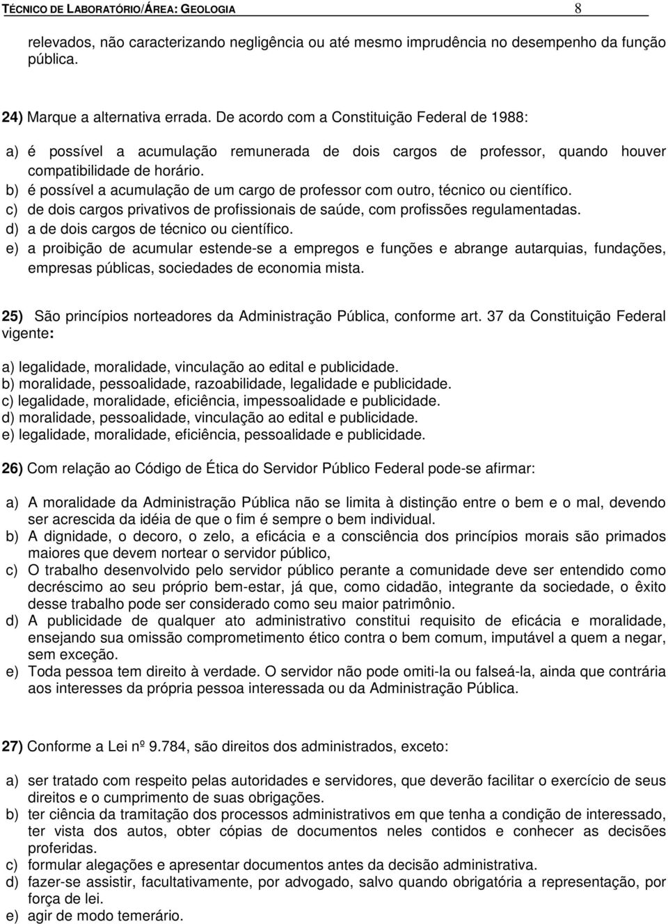 b) é possível a acumulação de um cargo de professor com outro, técnico ou científico. c) de dois cargos privativos de profissionais de saúde, com profissões regulamentadas.