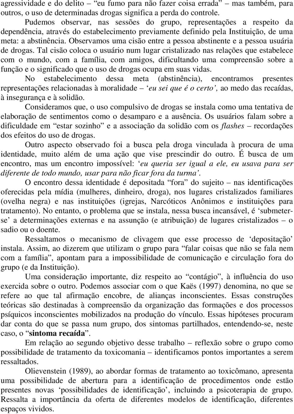 Observamos uma cisão entre a pessoa abstinente e a pessoa usuária de drogas.