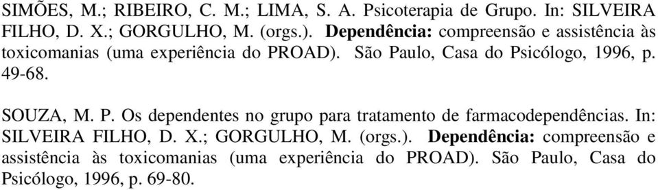 49-68. SOUZA, M. P. Os dependentes no grupo para tratamento de farmacodependências. In: SILVEIRA FILHO, D. X.; GORGULHO, M.