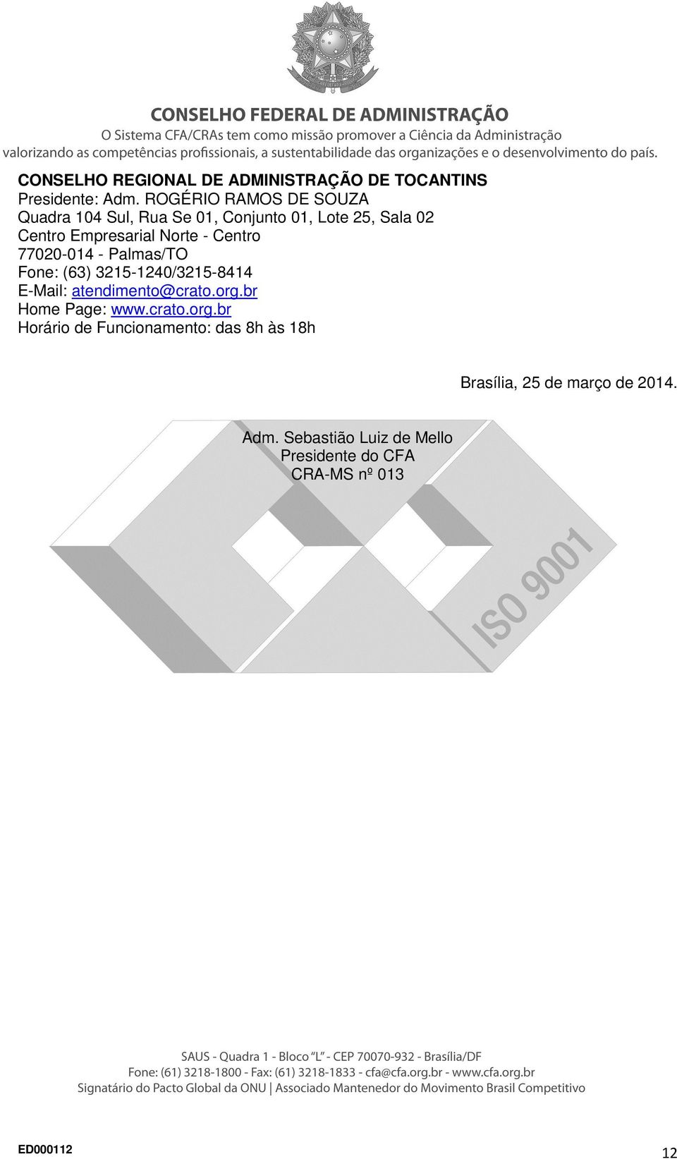 Centro 77020-014 - Palmas/TO Fone: (63) 3215-1240/3215-8414 E-Mail: atendimento@crato.org.br Home Page: www.