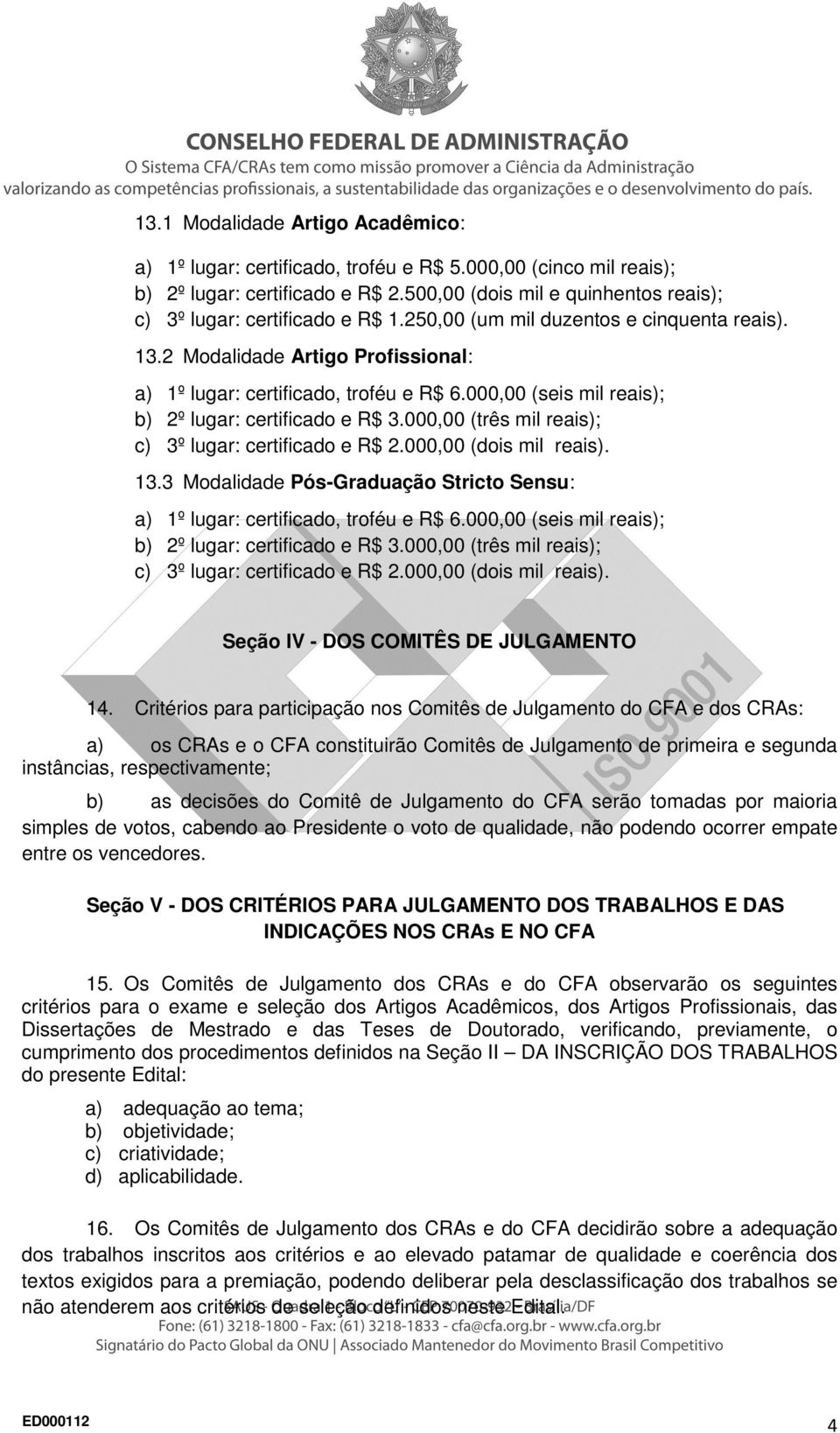 000,00 (seis mil reais); b) 2º lugar: certificado e R$ 3.000,00 (três mil reais); c) 3º lugar: certificado e R$ 2.000,00 (dois mil reais). 13.