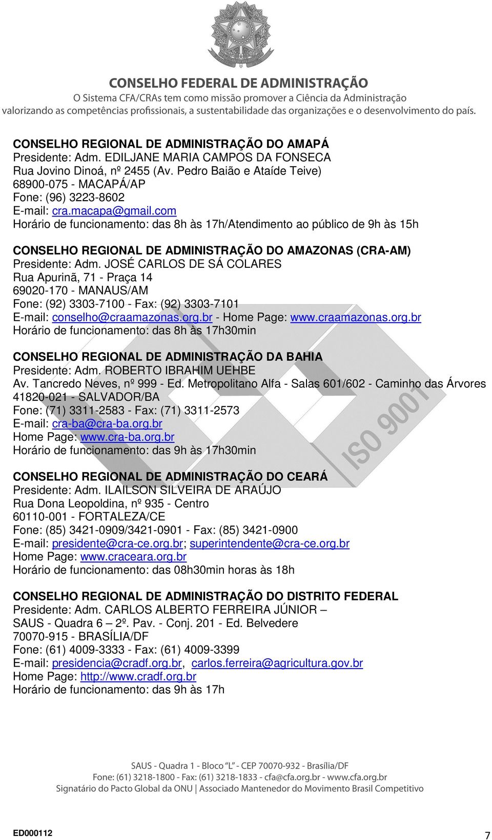 com Horário de funcionamento: das 8h às 17h/Atendimento ao público de 9h às 15h CONSELHO REGIONAL DE ADMINISTRAÇÃO DO AMAZONAS (CRA-AM) Presidente: Adm.