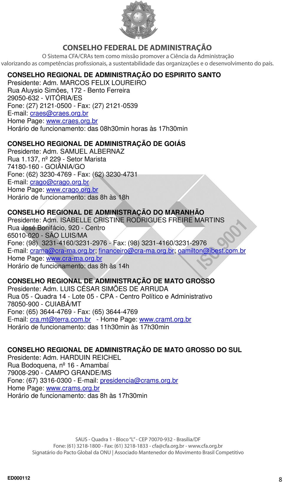 br Home Page: www.craes.org.br Horário de funcionamento: das 08h30min horas às 17h30min CONSELHO REGIONAL DE ADMINISTRAÇÃO DE GOIÁS Presidente: Adm. SAMUEL ALBERNAZ Rua 1.